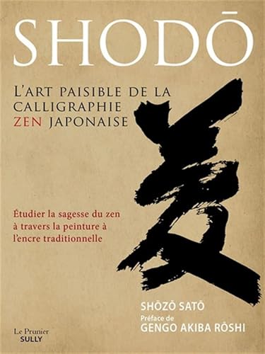 Shodô, L'art paisible de la calligraphie zen japonaise: Etudier la sagesse du zen à travers la peinture à l'encre traditionnelle