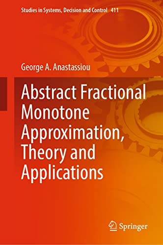 Abstract Fractional Monotone Approximation, Theory and Applications (Studies in Systems, Decision and Control Book 411) (English Edition)