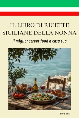 IL LIBRO DI RICETTE SICILIANE DELLA NONNA: il miglior street food a casa tua, ricette dell'isola mediterranea - Cucina Palermo