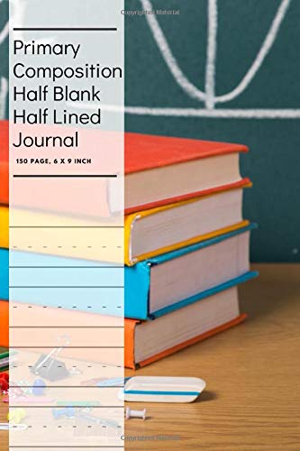Primary Composition Half Blank Half Lined Journal: 150 Page, Handwriting Notebook Story Paper or Draw Sketchbook, Allowing You To Get Creative For ... Kindergarten - Small size 6 x 9 Inch (Vol.26)