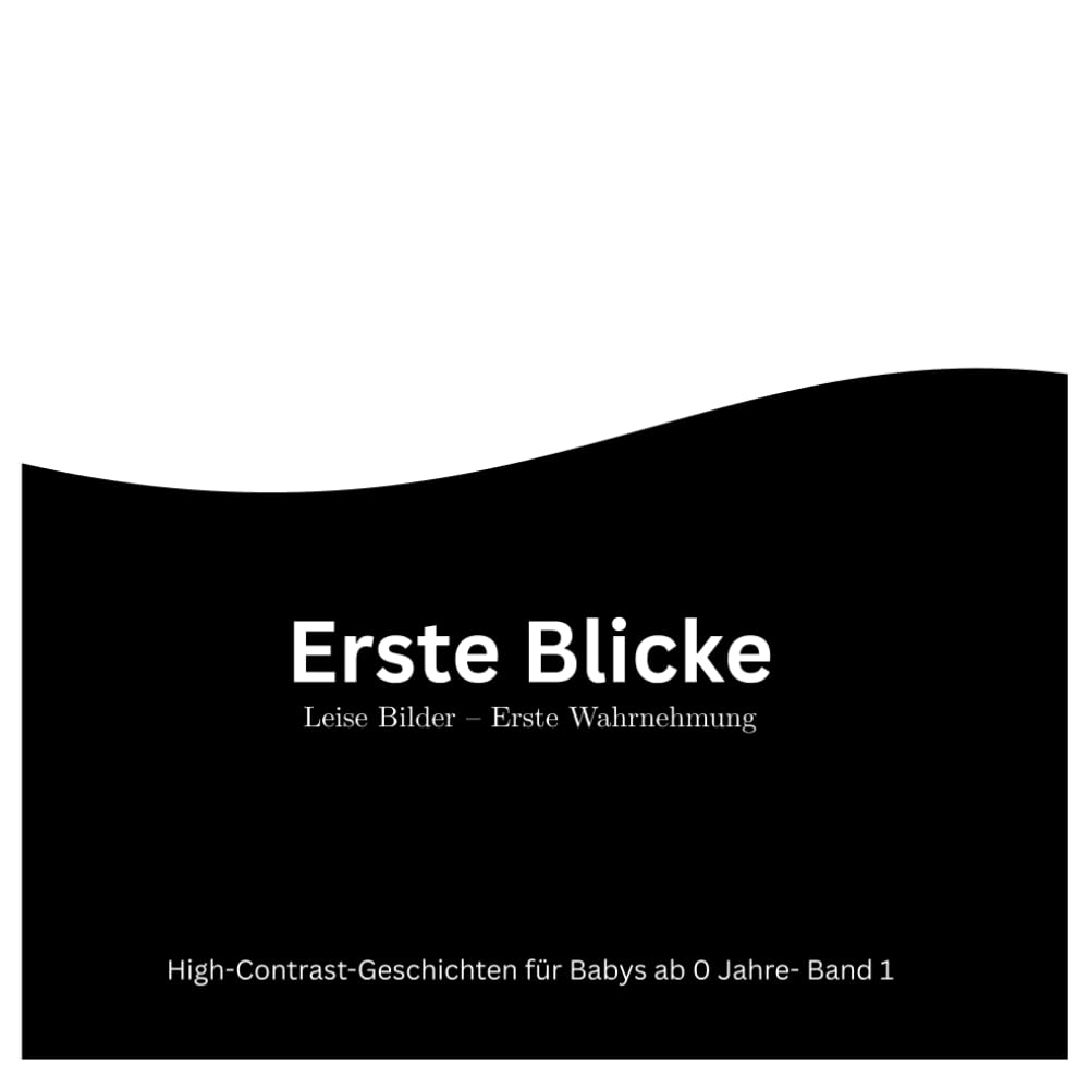 ERSTE BLICKE- Band 1 I Leise Bilder I Erste Wahrnehmung I High-Contrast-Geschichten für Babys ab 0 Monaten (Erste Blicke I Leise Bilder I High-Contrast-Geschichten für Babys ab 0 Monaten)