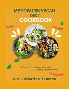 MENOPAUSE VEGAN DIET COOKBOOK: The Complete Nutrition Guide: Plant-Based Recipes for Natural Menopausal Symptom Management