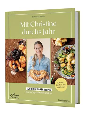 Mit Christina durchs Jahr: 100 Lieblingsrezepte für jeden Tag und besondere Anlässe Kochen, backen...