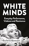 White Minds: Everyday Performance, Violence and Resistance