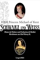 Schwarz und Weiß: Diana von Poitiers und Katharina von Medici Rivalinnen am Hof Heinrichs V 3784430546 Book Cover