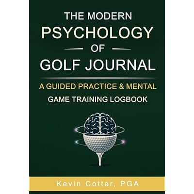 The Modern Psychology of Golf Journal: A Guided Practice & Mental Game Training Logbook