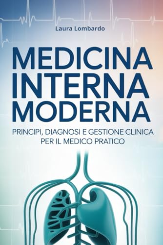 Medicina Interna Moderna: Principi, diagnosi e gestione clinica per il medico pratico