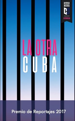 La otra Cuba 2017: Premio de Reportajes Editorial Hypermedia (La otra Cuba. Premio de Reportajes Editorial Hypermedia) (Spanish Edition)
