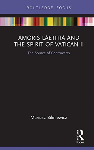 Amoris Laetitia and the spirit of Vatican II: The Source of Controversy (Routledge Focus on Religion)