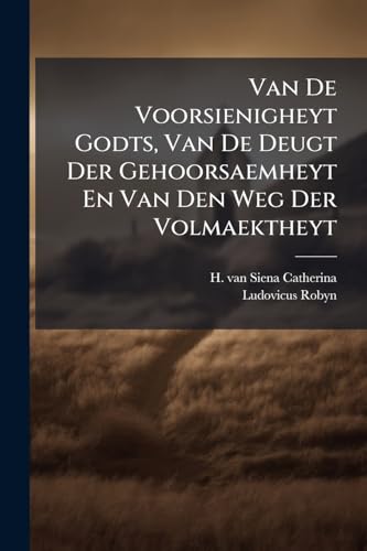 Van De Voorsienigheyt Godts, Van De Deugt Der Gehoorsaemheyt En Van Den Weg Der Volmaektheyt