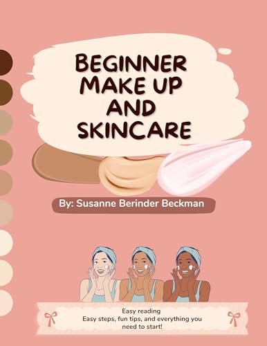 BEGINNER MAKE UP AND SKINCARE: Easy reading, easy steps, fun tips and everything you need to start!