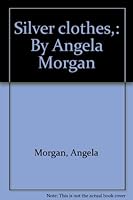 Silver clothes,: By Angela Morgan B00087JLNC Book Cover