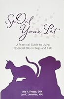 SpOil Your Pet: A Practical Guide to Using Essential Oils in Dogs and Cats 1937702235 Book Cover