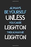 Always Be Yourself Unless You Can Be Leighton Then Always Be Leighton: Lined Journal, 120 Pages, 6 x 9, Leighton Personalized Name Notebook Gift Idea, Black Matte Finish (Leighton Journal)