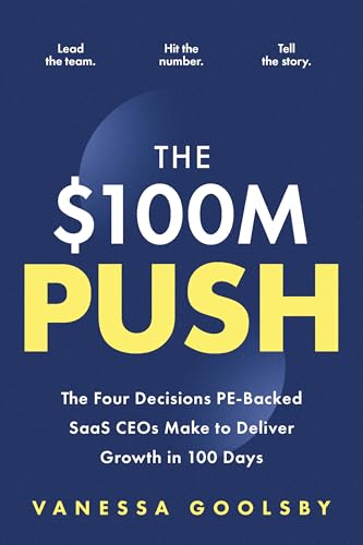 The $100M Push: The Four Decisions PE-Backed SaaS CEOs Make to Deliver Growth in 100 Days