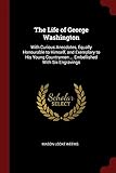 The Life of George Washington: With Curious Anecdotes, Equally Honourable to Himself, and Exemplary to His Young Countrymen ... Embellished With Six Engravings