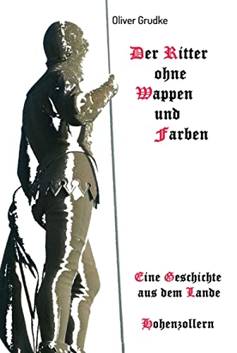 Der Ritter ohne Wappen und Farben: Eine Geschichte aus dem Lande Hohenzollern (German Edition)