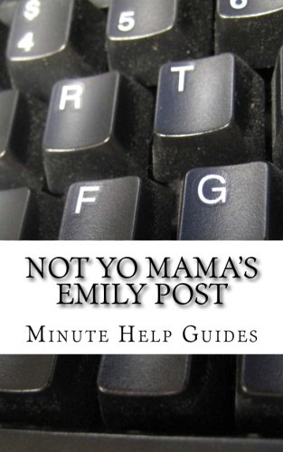 Not Yo Mama's Emily Post: A Guide to Etiquette in an Online World