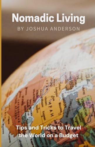Nomadic Living: Tips and Tricks to Travel the World on a Budget