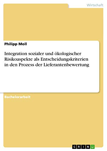 Integration sozialer und ökologischer Risikoaspekte als Entscheidungskriterien in den Prozess der Lieferantenbewertung (German Edition)