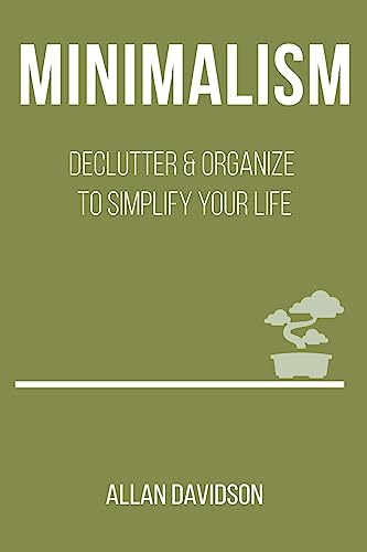 Minimalism: Declutter & Organize to Simplify your Life