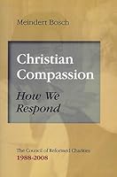 Christian Compassion: How We Respond: The Council of Reformed Charities, 1988-2008 B002BS4GAY Book Cover