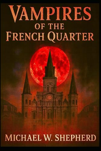Vampires Of The French Quarter: 20 Tales Of Vampires In The French Quarter Of New Orleans (French Quarter Ghosts Goblins Vampires And Zombies)