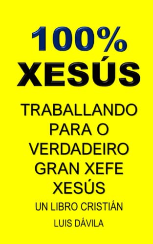 100% XESÚS: TRABALLANDO PARA O VERDADEIRO GRAN XEFE XESÚS (Galician Edition)