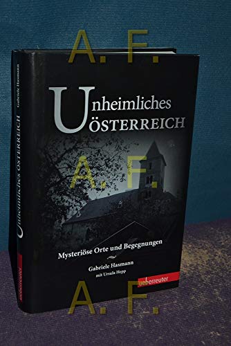 Unheimliches Österreich: Mysteriöse Orte und Begegnungen