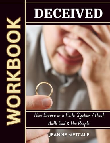 Deceived: How Errors in a Faith System Affect Both God & His People (A Biblical Study on Deception)