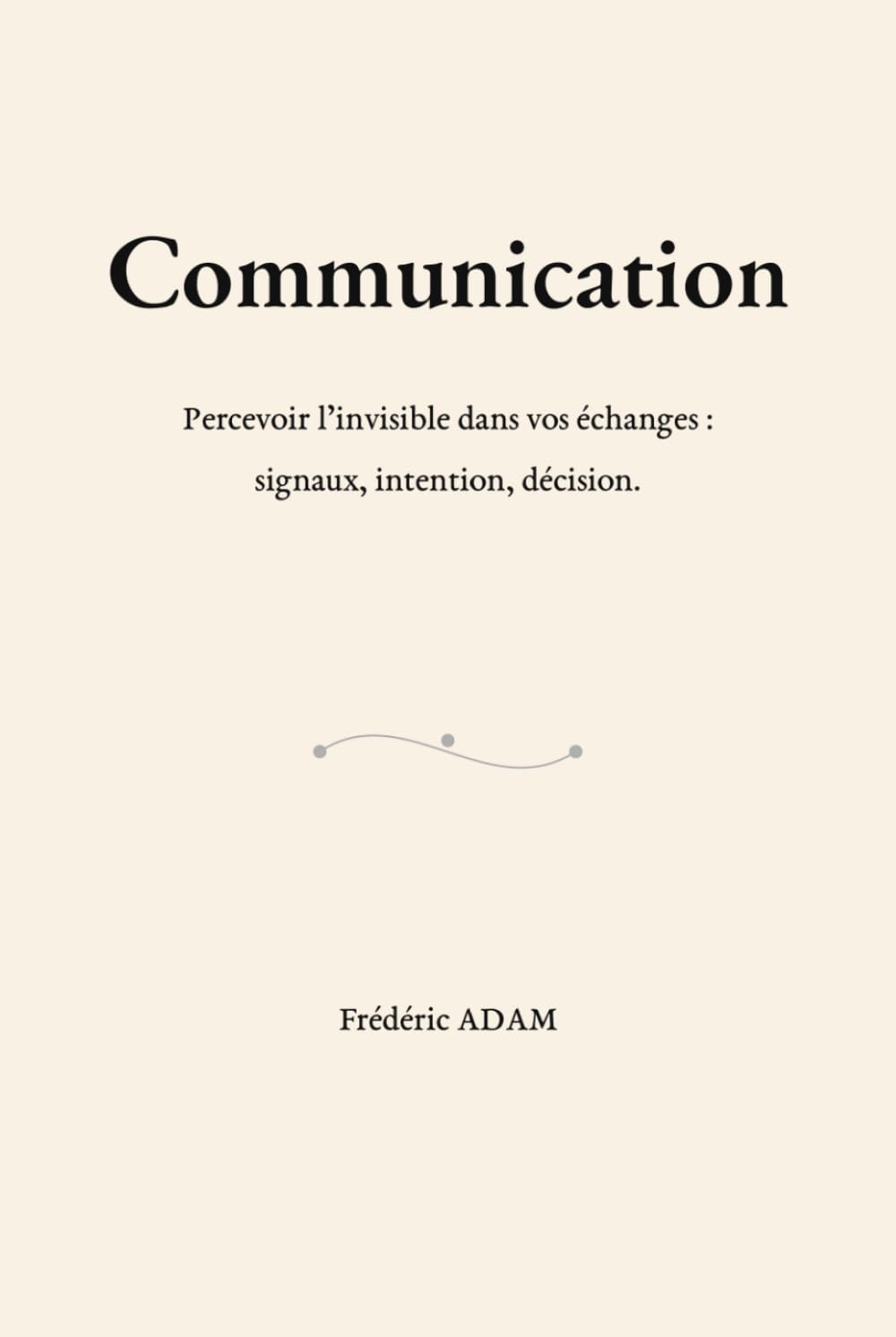 Communication: Percevoir l'invisible dans vos échanges : signaux, intention, décision