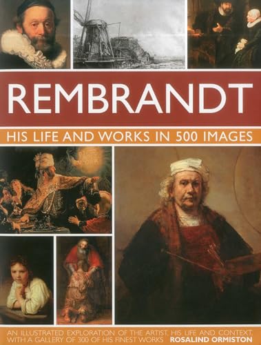 Rembrandt: His Life and Works in 500 Images: A Study of the Artist, His Life and Context, with 500 Images, and a Gallery Showing 300 of His Most Iconic Paintings (Great Artists)