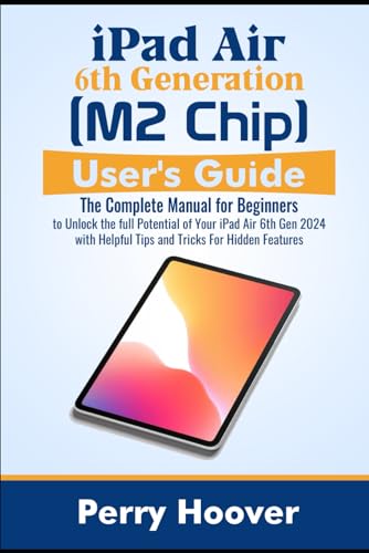 iPad Air 6th Generation (M2 Chip) User's Guide: The Complete Manual for Beginners to Unlock the full...