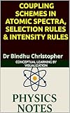 ATOMIC AND MOLECULAR PHYSICS COUPLING SCHEMES IN ATOMIC SPECTRA, Selection Rules & Intensity Rules: L–S Coupling, j–j Coupling, Selection Rules & Intensity ... (Foundations of Modern Physics Book 2)
