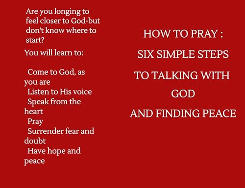 How To Pray: Six Simple Steps to Talking With God And Finding Peace: A gentle, easy-to-follow guide that will help build a personal relationship with God | Finally—it is so simple to pray.