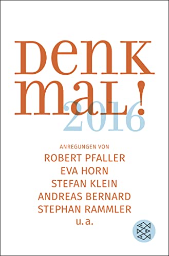 Denk mal! 2016: Anregungen von Robert Pfaller, Eva Horn, Stefan Klein, Andreas Bernard, Stephan Rammler u.a. Denk mal! 2016: Anregungen von Robert Pfaller, Eva Horn, Stefan Klein, Andreas Bernard, Stephan Rammler u.a.