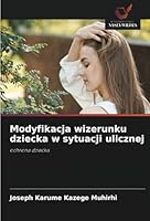 Modyfikacja wizerunku dziecka w sytuacji ulicznej: ochrona dziecka (Polish Edition) 6208758203 Book Cover