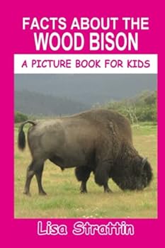 Facts About The Wood Bison (A Picture Book For Kids) - Book #97 of the A Picture Book for Kids