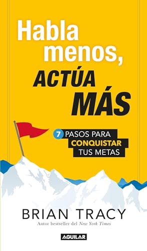 Habla menos, actúa más / Just Shut Up and Do It!: 7 pasos para conquistar tus metas (Spanish Edition)