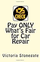 Pay ONLY What's Fair for Car Repair 1500602124 Book Cover