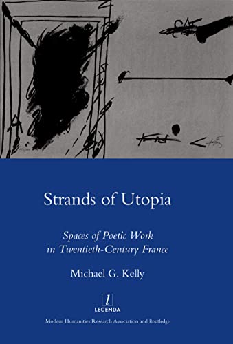 Strands of Utopia: Spaces of Poetic Work in Twentieth Century France (Legenda Main)