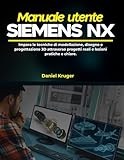 siemens nx 12.0.2  Manuale utente Siemens NX: Impara le tecniche di modellazione, disegno e progettazione 3D attraverso progetti reali e lezioni pratiche e chiare.