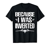 Because I Was Inverted TShirt Quote T-Shirt