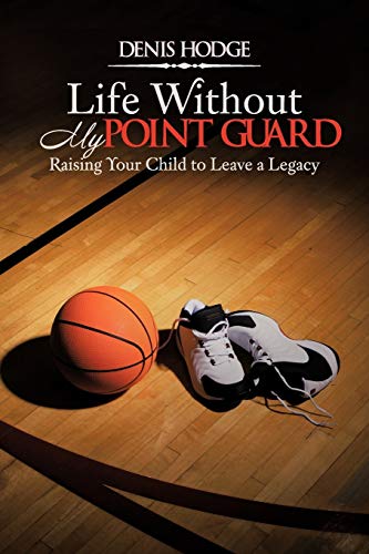 Life Without My Point Guard: Raising Your Child to Leave a Legacy