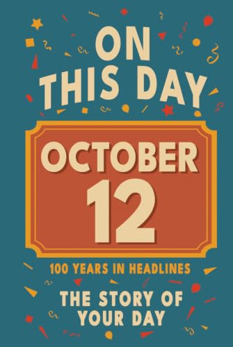 Happy Birthday! October 12: On This Day in Headlines – Nostalgic October 12 History Book with Authentic News and Memories – Perfect Birthday or ... (Daily Birthday History Book Series))