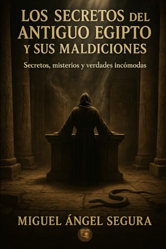 Los Secretos del Antiguo Egipto y sus Maldiciones: Secretos, misterios y verdades incómodas