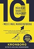101 måder at skabe fremdrift - med e-mail markedsføring: Praktisk guide til dit nyhedsbrev, segmentering og automatisering – få succes med e-mail markedsføring i B2B og B2C | 101 Tips til nyhedsbreve