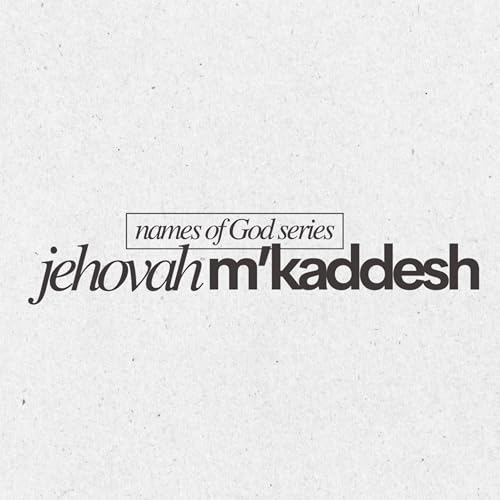 Names of God: Jehovah M'Kaddesh // September 21, 2025