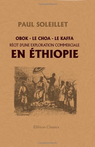 Obok - le Choa - le Kaffa. Récit d'une exploration commerciale en éthiopie (French Edition)