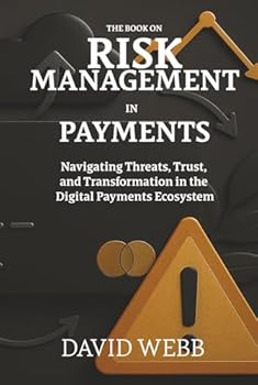 The Book On Risk Management in Payments: Navigating Threats, Trust, and Transformation in the Digital Payments Ecosystem (The Book On Series)